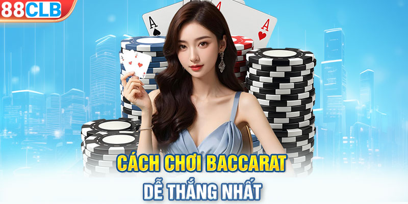 Cách chơi Baccarat dễ thắng nhất