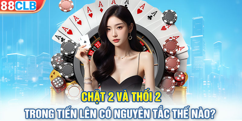 Chặt 2 và thối 2 trong tiến lên có nguyên tắc thế nào?