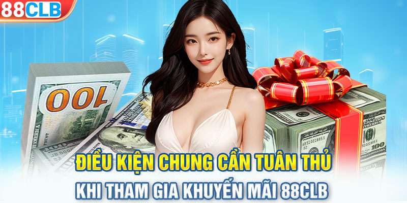 Điều kiện chung cần tuân thủ khi tham gia khuyến mãi 88CLB