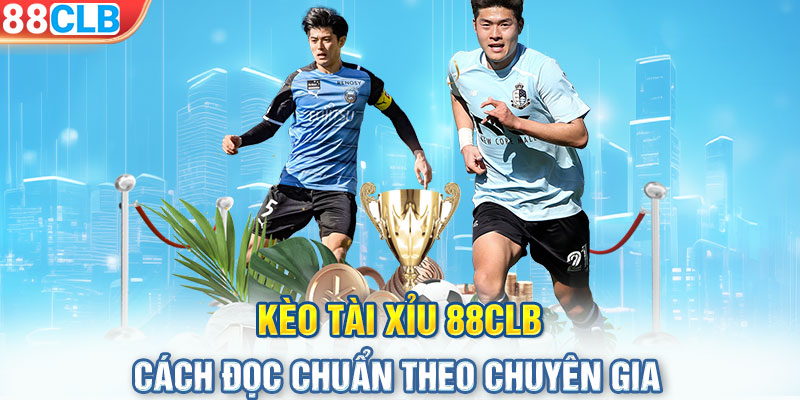 Kèo Tài Xỉu 88CLB| Cách Đọc Chuẩn Theo Chuyên Gia