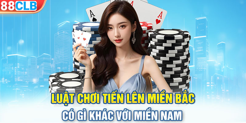 Luật chơi tiến lên miền Bắc có gì khác với miền Nam