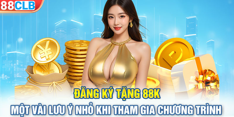 Đăng ký tặng 88K- Một vài lưu ý nhỏ khi tham gia chương trình