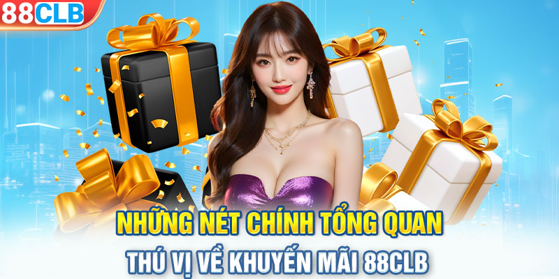 Những nét chính tổng quan thú vị về khuyến mãi 88CLB