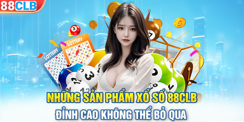 Những sản phẩm xổ số 88CLB đỉnh cao không thể bỏ qua