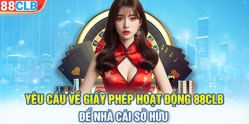 Yêu cầu về giấy phép hoạt động 88CLB để nhà cái sở hữu